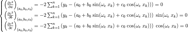 \begin{cases}
    \left( \frac{\partial \varepsilon^2}{\partial a} \right)_
        {(a_0, b_0, c_0)} = -2 \sum_{k=1}^n \left( y_k -
        \left( a_0 + b_0 \; \text{sin}(\omega_e \; x_k) +
        c_0 \; \text{cos}(\omega_e \; x_k)\right) \right) = 0 \\
    \left( \frac{\partial \varepsilon^2}{\partial b} \right)_
        {(a_0, b_0, c_0)} = -2 \sum_{k=1}^n \left( y_k -
        \left( a_0 + b_0 \; \text{sin}(\omega_e \; x_k) +
        c_0 \; \text{cos}(\omega_e \; x_k)\right) \right) \;
        \text{sin}(\omega_e \; x_k) = 0 \\
    \left( \frac{\partial \varepsilon^2}{\partial c} \right)_
        {(a_0, b_0, c_0)} = -2 \sum_{k=1}^n \left( y_k -
        \left( a_0 + b_0 \; \text{sin}(\omega_e \; x_k) +
        c_0 \; \text{cos}(\omega_e \; x_k)\right) \right) \;
        \text{cos}(\omega_e \; x_k) = 0 \\
\end{cases}