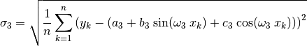 \sigma_3 = \sqrt{\frac{1}{n} \sum_{k=1}^n \left( y_k - \left(
    a_3 + b_3 \; \text{sin}(\omega_3 \; x_k) +
    c_3 \; \text{cos}(\omega_3 \; x_k)
\right) \right)^2}