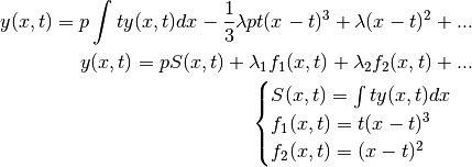 y(x, t) = p \int t y(x, t) dx - \frac{1}{3} \lambda p t (x - t)^3 +
                                            \lambda (x - t)^2 + ... \\
y(x, t) = p S(x, t) + \lambda_1 f_1(x, t) + \lambda_2 f_2(x, t) + ...

\begin{cases}
    S(x, t) = \int t y(x, t) dx \\
    f_1(x, t) = t(x - t)^3 \\
    f_2(x, t) = (x - t)^2
\end{cases}