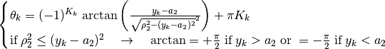 \begin{cases}
    \theta_k = (-1)^{K_k} \; \text{arctan} \left( \frac{y_k - a_2}
        {\sqrt{\rho_2^2 - (y_k - a_2)^2}^2} \right) + \pi K_k \\
    \text{if} \; \rho_2^2 \leq (y_k - a_2)^2 \quad \rightarrow \quad
        \text{arctan} = +\frac{\pi}{2} \;
        \text{if} \; y_k > a_2 \; \text{or} \; = -\frac{\pi}{2} \;
        \text{if} \; y_k < a_2
\end{cases}