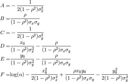 A = & -\frac{1}{2 (1 - \rho^2) \sigma_x^2} \\
B = & \frac{\rho}{(1 - \rho^2) \sigma_x \sigma_y} \\
C = & -\frac{1}{2 (1 - \rho^2) \sigma_y^2} \\
D = & \frac{x_0}{(1 - \rho^2) \sigma_x^2} - \frac{\rho}{(1 - \rho^2) \sigma_x \sigma_y} \\
E = & \frac{y_0}{(1 - \rho^2) \sigma_y^2} - \frac{\rho}{(1 - \rho^2) \sigma_x \sigma_y} \\
F = & \text{log}(\alpha) - \frac{x_0^2}{2 (1 - \rho^2) \sigma_x^2} + \frac{\rho x_0 y_0}{(1 - \rho^2) \sigma_x \sigma_y} - \frac{y_0^2}{2 (1 - \rho^2) \sigma_y^2}