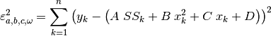 \varepsilon^2_{a, b, c, \omega} = \sum_{k=1}^n \left( y_k -
    \left( A \; SS_k + B \; x_k^2 + C \; x_k  + D \right) \right)^2